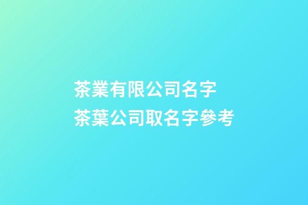 茶業有限公司名字 茶葉公司取名字參考-第1張-公司起名-玄機派